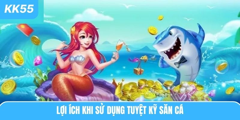 Lợi ích khi sử dụng tuyệt kỹ săn cá